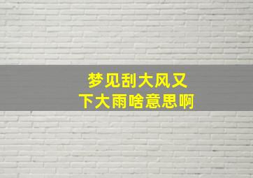 梦见刮大风又下大雨啥意思啊