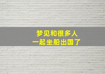 梦见和很多人一起坐船出国了