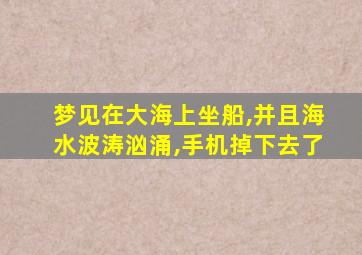 梦见在大海上坐船,并且海水波涛汹涌,手机掉下去了