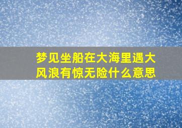 梦见坐船在大海里遇大风浪有惊无险什么意思