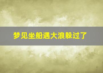 梦见坐船遇大浪躲过了