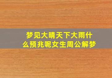 梦见大晴天下大雨什么预兆呢女生周公解梦