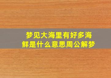 梦见大海里有好多海鲜是什么意思周公解梦