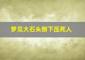 梦见大石头倒下压死人