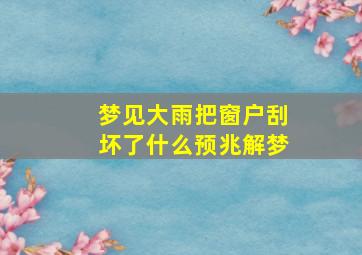 梦见大雨把窗户刮坏了什么预兆解梦