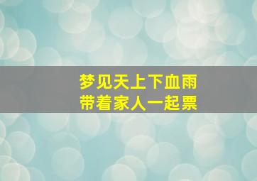 梦见天上下血雨带着家人一起票