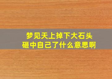 梦见天上掉下大石头砸中自己了什么意思啊