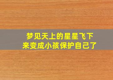 梦见天上的星星飞下来变成小孩保护自己了