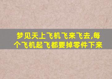 梦见天上飞机飞来飞去,每个飞机起飞都要掉零件下来