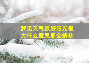 梦见天气很好阳光很大什么意思周公解梦