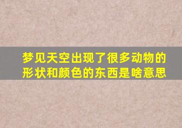 梦见天空出现了很多动物的形状和颜色的东西是啥意思