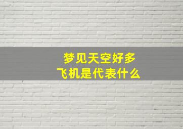 梦见天空好多飞机是代表什么