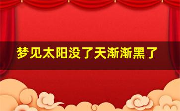 梦见太阳没了天渐渐黑了