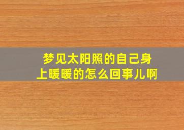 梦见太阳照的自己身上暖暖的怎么回事儿啊