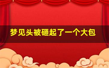 梦见头被砸起了一个大包