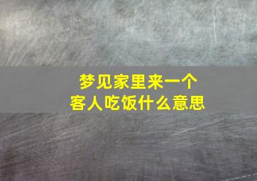 梦见家里来一个客人吃饭什么意思