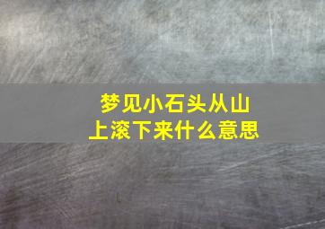 梦见小石头从山上滚下来什么意思