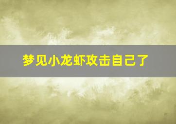 梦见小龙虾攻击自己了