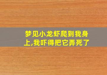 梦见小龙虾爬到我身上,我吓得把它弄死了