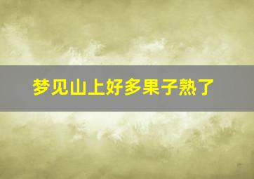 梦见山上好多果子熟了