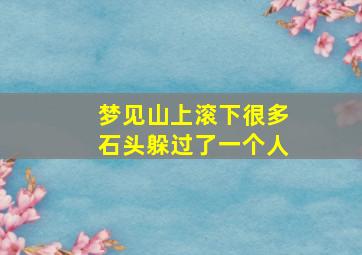 梦见山上滚下很多石头躲过了一个人