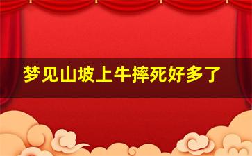 梦见山坡上牛摔死好多了