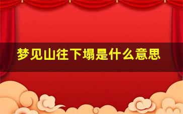 梦见山往下塌是什么意思