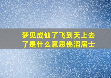 梦见成仙了飞到天上去了是什么意思佛滔居士