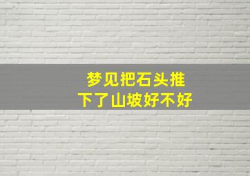 梦见把石头推下了山坡好不好