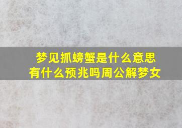 梦见抓螃蟹是什么意思有什么预兆吗周公解梦女