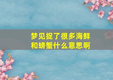 梦见捉了很多海鲜和螃蟹什么意思啊