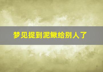 梦见捉到泥鳅给别人了