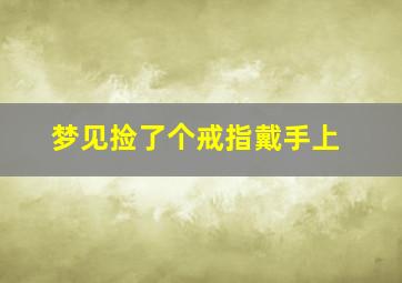 梦见捡了个戒指戴手上