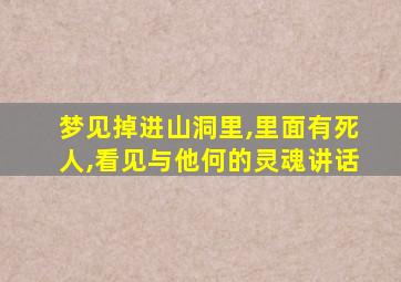 梦见掉进山洞里,里面有死人,看见与他何的灵魂讲话