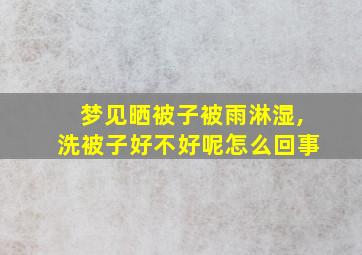 梦见晒被子被雨淋湿,洗被子好不好呢怎么回事