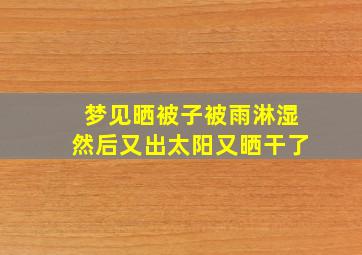 梦见晒被子被雨淋湿然后又出太阳又晒干了