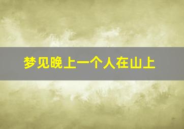 梦见晚上一个人在山上