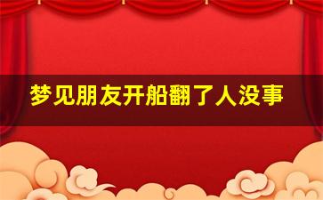 梦见朋友开船翻了人没事