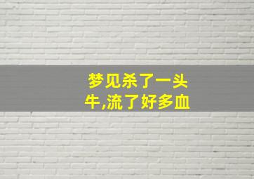 梦见杀了一头牛,流了好多血