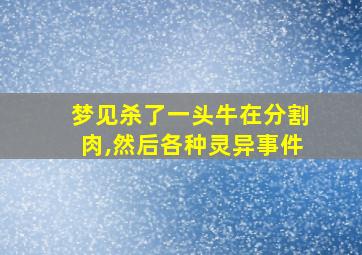 梦见杀了一头牛在分割肉,然后各种灵异事件