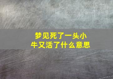 梦见死了一头小牛又活了什么意思