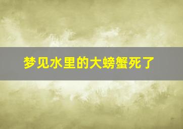 梦见水里的大螃蟹死了