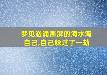 梦见汹涌澎湃的海水淹自己,自己躲过了一劫