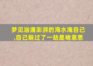 梦见汹涌澎湃的海水淹自己,自己躲过了一劫是啥意思