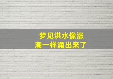 梦见洪水像涨潮一样涌出来了