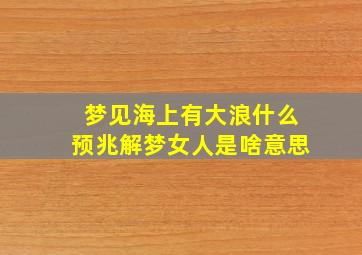 梦见海上有大浪什么预兆解梦女人是啥意思