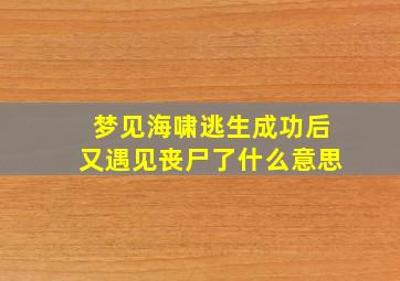 梦见海啸逃生成功后又遇见丧尸了什么意思