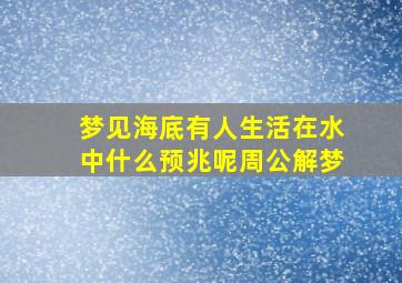 梦见海底有人生活在水中什么预兆呢周公解梦