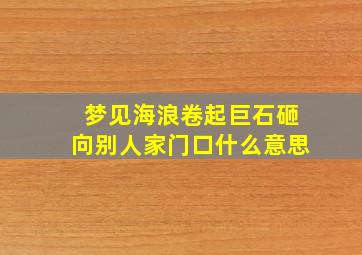 梦见海浪卷起巨石砸向别人家门口什么意思