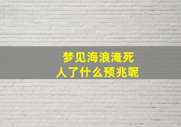 梦见海浪淹死人了什么预兆呢